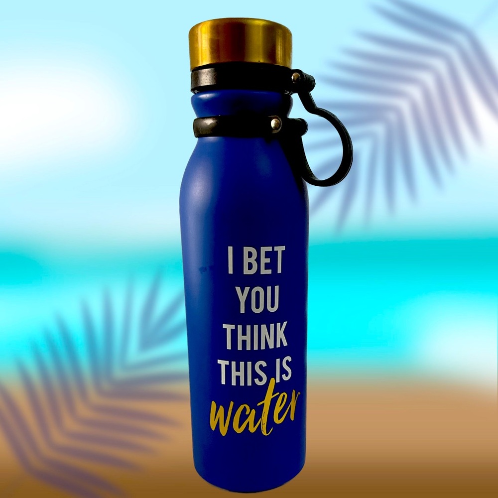 “I Bet You Think This is Water”  Reusable Steel Double-Wall Insulated Bottle